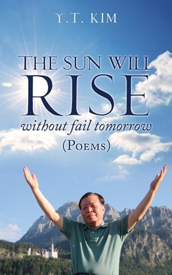 The sun will rise without fail tomorrow: Poems by Kim, Y. T.