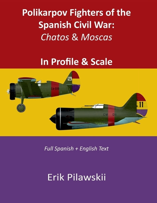 Polikarpov Fighters of the Spanish Civil War: Chatos & Moscas In Profile & Scale by Pilawskii, Erik