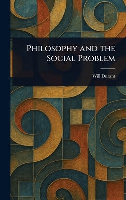 Philosophy and the Social Problem by Durant, Will