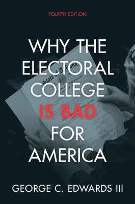 Why the Electoral College Is Bad for America by Edwards III, George C.