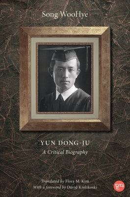 Yun Dong-Ju: A Critical Biography by Woohye, Song