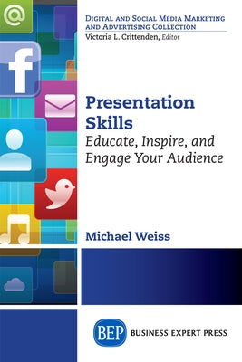 Presentation Skills: Educate, Inspire and Engage Your Audience by Weiss, Michael