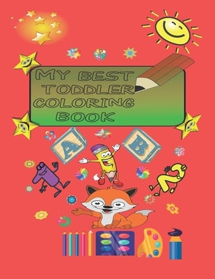 My Best Toddler Coloring Book: My Best Toddler Coloring Book-fun with colors, letters, numbers & animal, kids coloring activity, ages 2, 3, 4, & 5 fo by Educational Books for Toddlers, Chocha