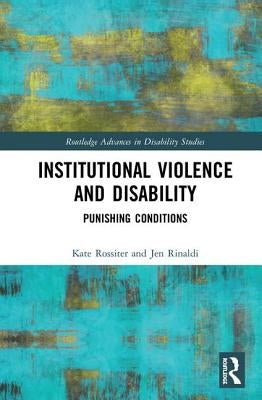 Institutional Violence and Disability: Punishing Conditions by Rossiter, Kate