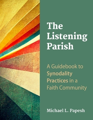 The Listening Parish: A Guidebook to Synodality Practices in a Faith Community by Papesh, Michael L.