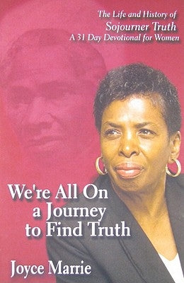 We're All On a Journey to Find Truth: The Life and History of Sojourner Truth - 30 Day Devotlinal for Women by Marrie, Joyce