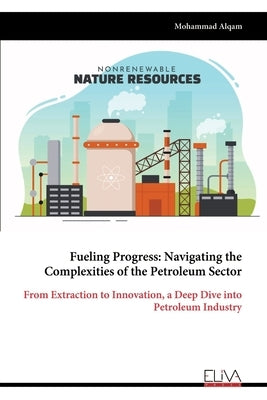 Fueling Progress: Navigating the Complexities of the Petroleum Sector by Alqam, Mohammad