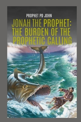 Jonah the Prophet: The Burden of the Prophetic Calling by John, Prophet Pd