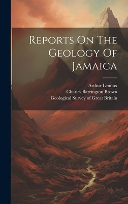 Reports On The Geology Of Jamaica by Sawkins, James Gay
