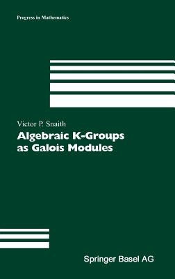 Algebraic K-Groups as Galois Modules by Snaith, Victor P.