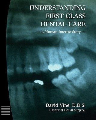 Understanding First Class Dental Care: A Human Interest Story by Vine, David