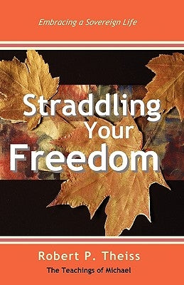Straddling Your Freedom by Theiss, Robert P.