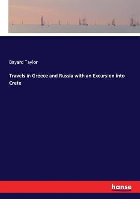 Travels in Greece and Russia with an Excursion into Crete by Taylor, Bayard