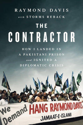 The Contractor: How I Landed in a Pakistani Prison and Ignited a Diplomatic Crisis by Davis, Raymond