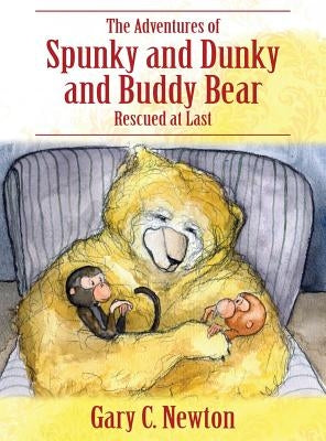 The Adventures of Spunky and Dunky and Buddy Bear: Rescued at Last by Newton, Gary C.
