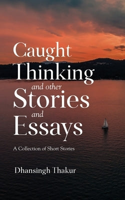 Caught Thinking and other Stories and Essays by Thakur, Dhansingh