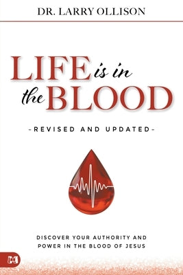 Life is in the Blood Revised and Updated: Discover Your Authority and Power in the Blood of Jesus by Ollison, Larry