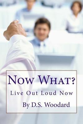 Now What?: The next steps to living your dreams by Woodard, D. S.