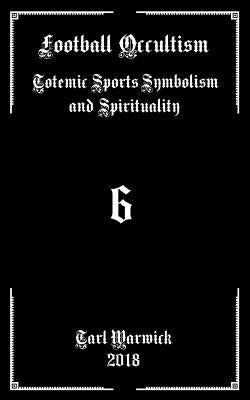 Football Occultism: Totemic Sports Symbolism and Spirituality by Warwick, Tarl