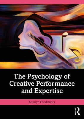 The Psychology of Creative Performance and Expertise by Friedlander, Kathryn