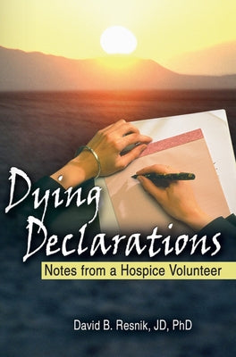 Dying Declarations: Notes from a Hospice Volunteer by Resnik, David B.