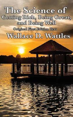 The Science of Getting Rich, Being Great, and Being Well by Wattles, Wallace D.