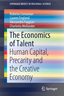 The Economics of Talent: Human Capital, Precarity and the Creative Economy by Comunian, Roberta