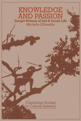 Knowledge and Passion: Ilongot Notions of Self and Social Life by Rosaldo, Michelle Zimbalist