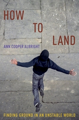 How to Land: Finding Ground in an Unstable World by Albright, Ann Cooper
