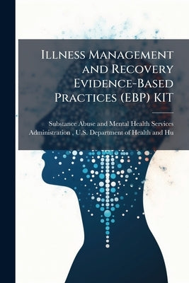 Illness Management and Recovery Evidence-Based Practices (EBP) KIT by Substance Abuse and Mental Health Ser