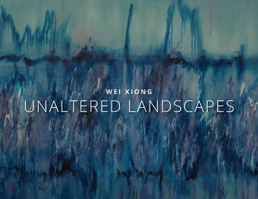 Wei Xiong: Unaltered Landscapes by Xiong, Wei