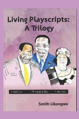 Living Playscripts: A Trilogy: Bakili's Wit, the Tragedy of Bingu, Amai's Turn by Likongwe, Smith
