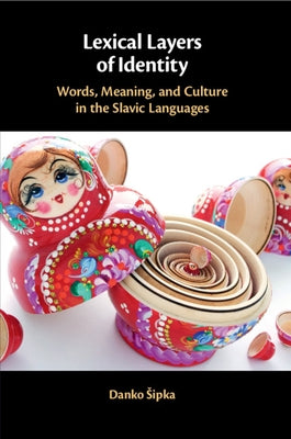 Lexical Layers of Identity: Words, Meaning, and Culture in the Slavic Languages by Sipka, Danko