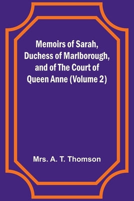 Memoirs of Sarah, Duchess of Marlborough, and of the Court of Queen Anne (Volume 2) by Thomson, A.