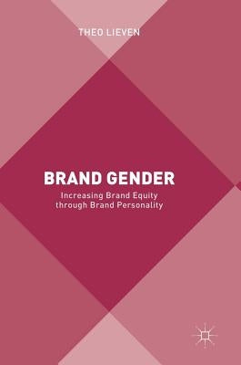 Brand Gender: Increasing Brand Equity Through Brand Personality by Lieven, Theo