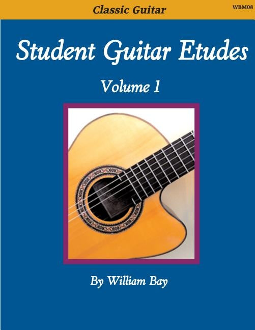 Student Guitar Etudes: Volume 1 by Bay, William a.