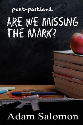 Post-Parkland: Are We Missing The Mark? by Salomon, Adam