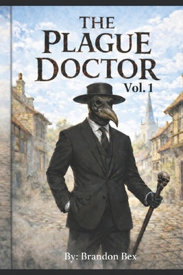 The Plague Doctor: Vol. 1 by Bex, Brandon