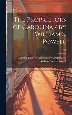 The Proprietors of Carolina / by William S. Powell; 1963 by Powell, William Stevens 1919-