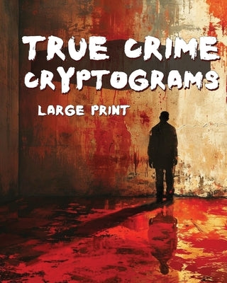 True Crime Cryptograms - Large Print Cryptogram Puzzle Book For Adults: LARGE PRINT Cryptogram Puzzle Book of Serial Killer Quotes by Masteries, Puzzling Mystery
