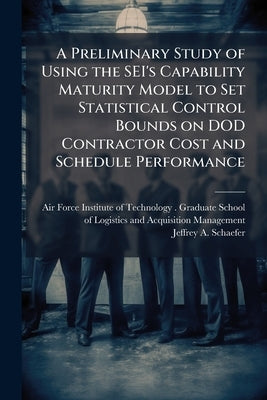 A Preliminary Study of Using the SEI's Capability Maturity Model to Set Statistical Control Bounds on DOD Contractor Cost and Schedule Performance by Air Force Institute of Technology (U S )
