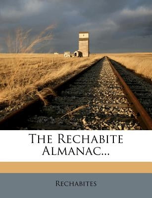 The Rechabite Almanac... by Rechabites