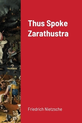 Thus Spoke Zarathustra by Nietzsche, Friedrich Wilhelm