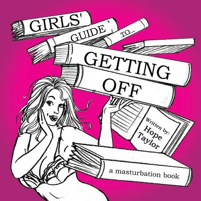 Girls' Guide to Getting Off: A Masturbation Book by Taylor, Hope