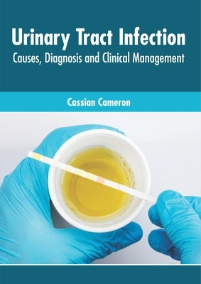Urinary Tract Infection: Causes, Diagnosis and Clinical Management by Cameron, Cassian
