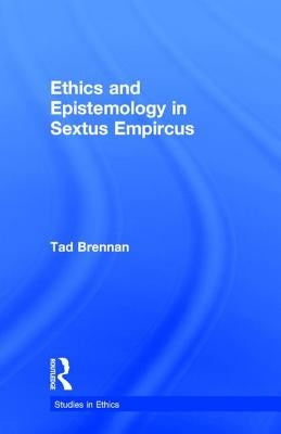 Ethics and Epistemology in Sextus Empircus by Brennan, Tad