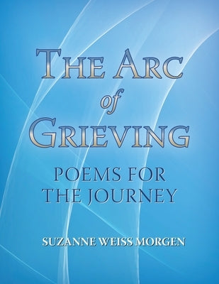 The Arc of Grieving: Poems for the Journey by Sarnat, Marjorie