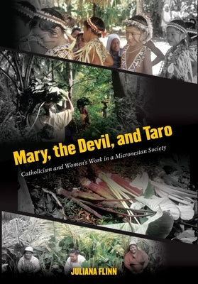 Mary, the Devil, and Taro: Catholicism and Women's Work in a Micronesian Society by Flinn, Juliana