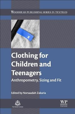 Clothing for Children and Teenagers: Anthropometry, Sizing and Fit by Zakaria, Norsaadah
