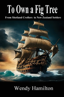 To Own a Fig Tree: From Shetland Crofters to New Zealand Settlers by Hamilton, Hamilton